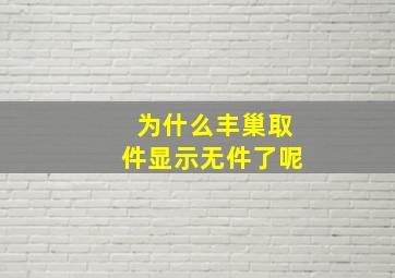 为什么丰巢取件显示无件了呢