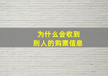 为什么会收到别人的购票信息