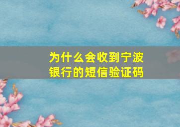 为什么会收到宁波银行的短信验证码