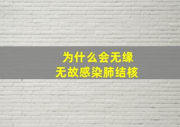 为什么会无缘无故感染肺结核