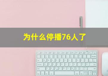 为什么停播76人了