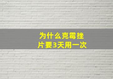 为什么克霉挫片要3天用一次