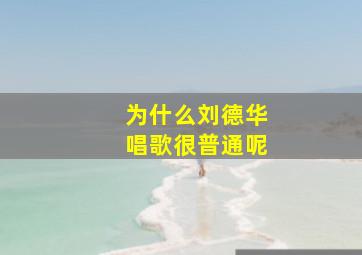 为什么刘德华唱歌很普通呢