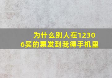 为什么别人在12306买的票发到我得手机里