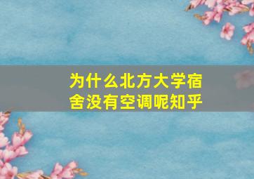 为什么北方大学宿舍没有空调呢知乎