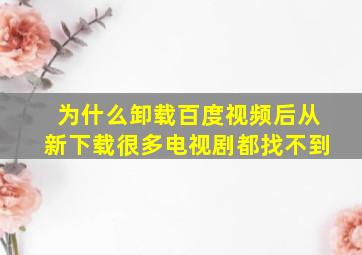 为什么卸载百度视频后从新下载很多电视剧都找不到