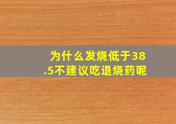 为什么发烧低于38.5不建议吃退烧药呢