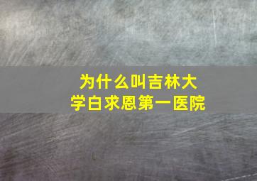 为什么叫吉林大学白求恩第一医院