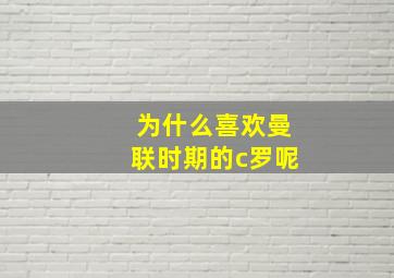 为什么喜欢曼联时期的c罗呢