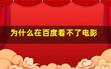 为什么在百度看不了电影