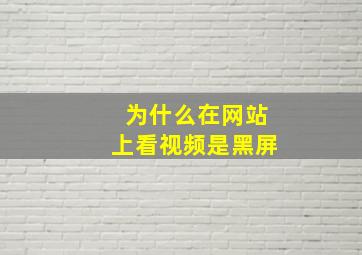 为什么在网站上看视频是黑屏