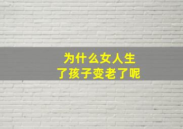 为什么女人生了孩子变老了呢