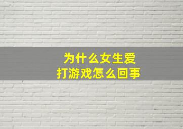 为什么女生爱打游戏怎么回事