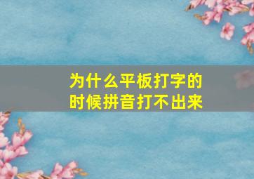 为什么平板打字的时候拼音打不出来