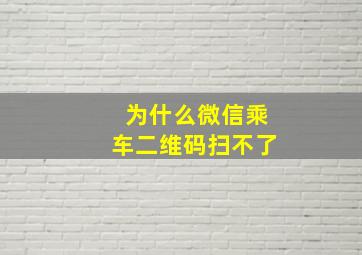 为什么微信乘车二维码扫不了