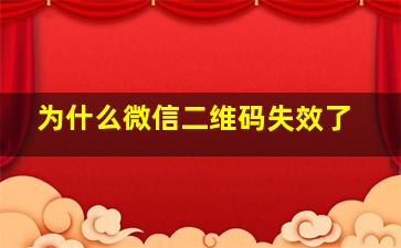 为什么微信二维码失效了