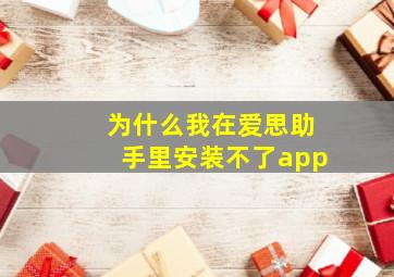 为什么我在爱思助手里安装不了app