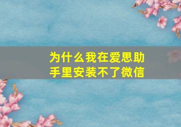 为什么我在爱思助手里安装不了微信