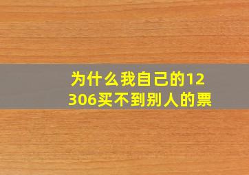 为什么我自己的12306买不到别人的票