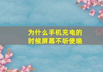 为什么手机充电的时候屏幕不听使唤