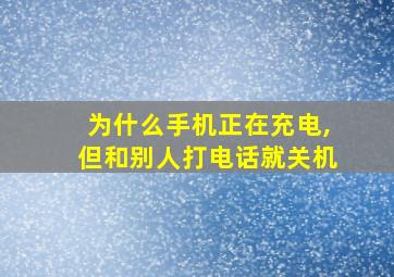 为什么手机正在充电,但和别人打电话就关机