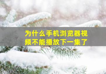 为什么手机浏览器视频不能播放下一集了