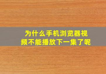 为什么手机浏览器视频不能播放下一集了呢