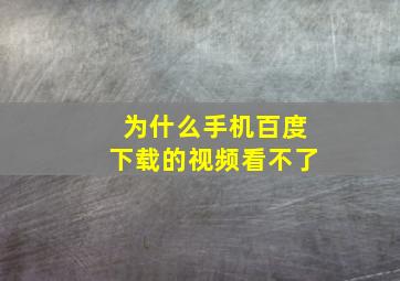 为什么手机百度下载的视频看不了