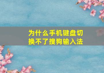 为什么手机键盘切换不了搜狗输入法