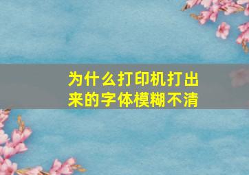 为什么打印机打出来的字体模糊不清