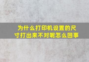 为什么打印机设置的尺寸打出来不对呢怎么回事