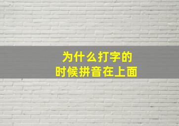 为什么打字的时候拼音在上面