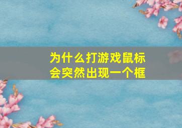 为什么打游戏鼠标会突然出现一个框