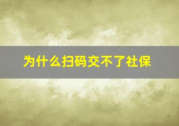 为什么扫码交不了社保