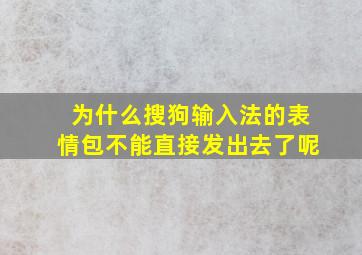 为什么搜狗输入法的表情包不能直接发出去了呢