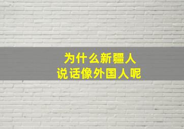 为什么新疆人说话像外国人呢