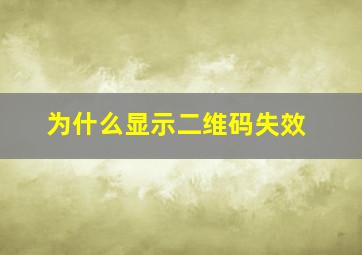 为什么显示二维码失效