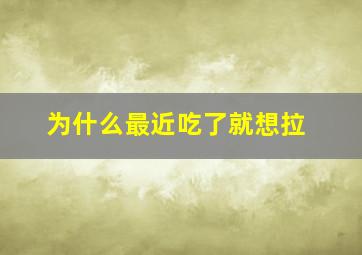 为什么最近吃了就想拉