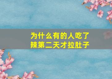 为什么有的人吃了辣第二天才拉肚子