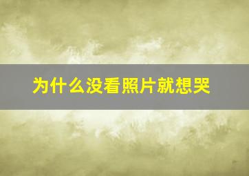 为什么没看照片就想哭