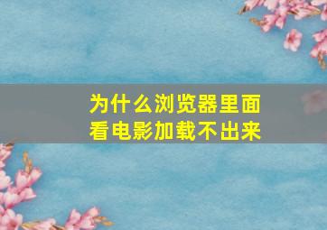 为什么浏览器里面看电影加载不出来