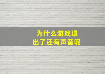 为什么游戏退出了还有声音呢