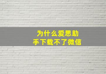 为什么爱思助手下载不了微信