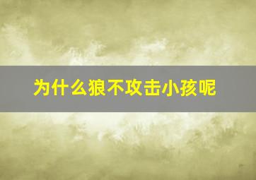 为什么狼不攻击小孩呢