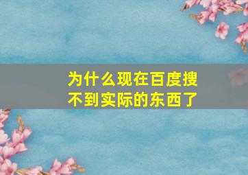 为什么现在百度搜不到实际的东西了