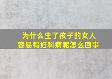 为什么生了孩子的女人容易得妇科病呢怎么回事