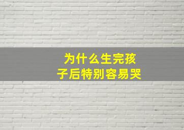 为什么生完孩子后特别容易哭