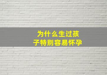 为什么生过孩子特别容易怀孕