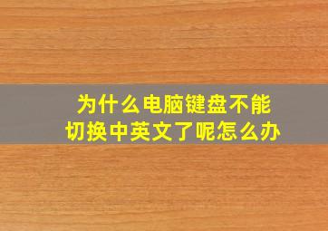 为什么电脑键盘不能切换中英文了呢怎么办