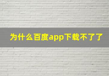 为什么百度app下载不了了